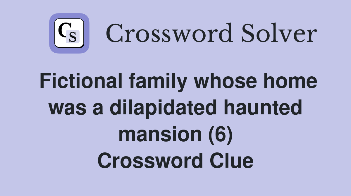 Fictional family whose home was a dilapidated haunted mansion (6) Crossword Clue