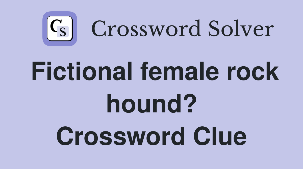 Fictional female rock hound? Crossword Clue