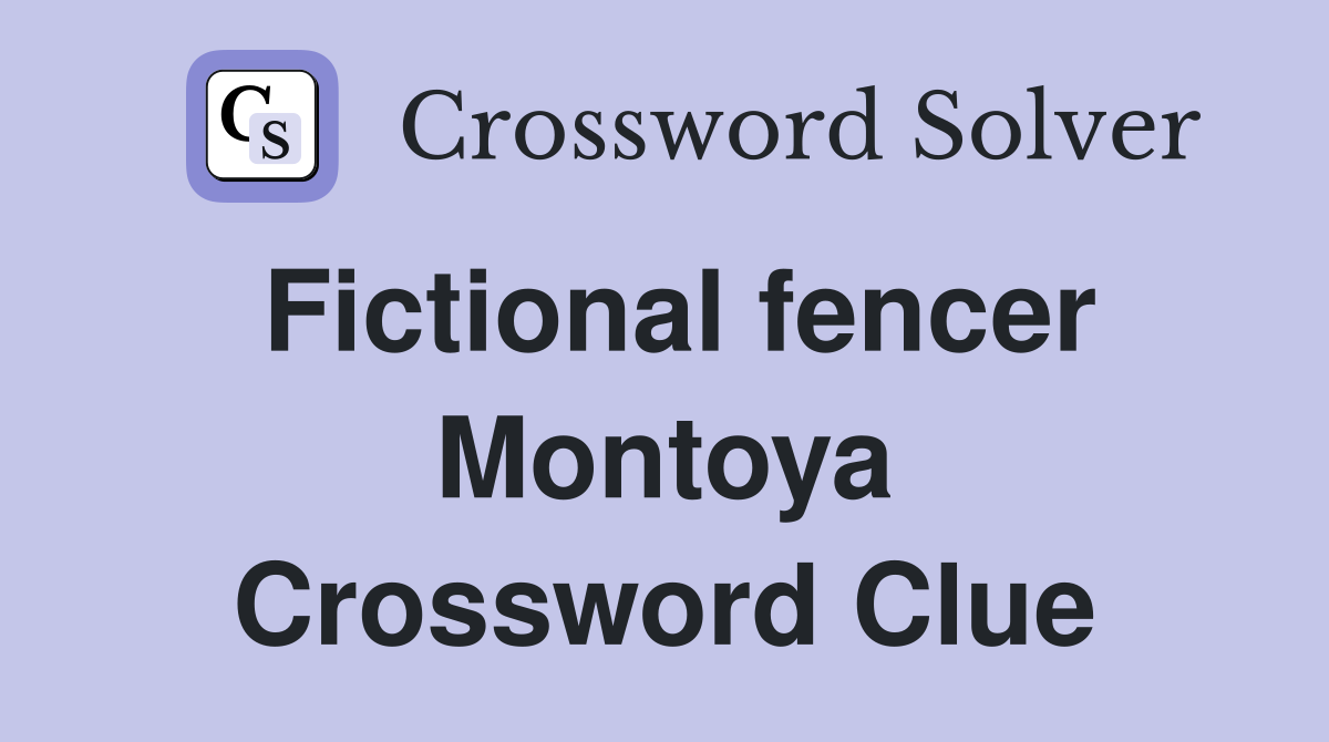 Fictional fencer Montoya Crossword Clue