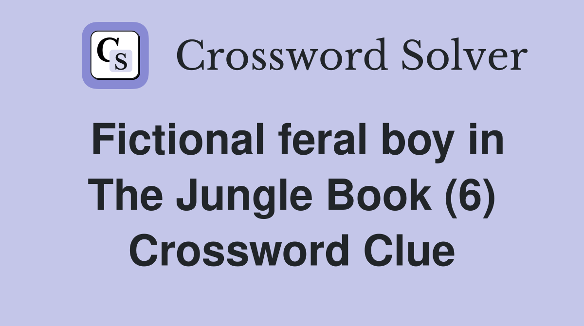 Fictional feral boy in The Jungle Book (6) Crossword Clue