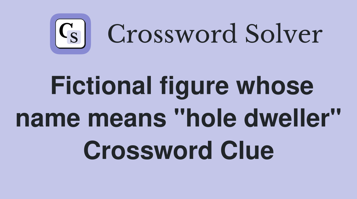 Fictional figure whose name means "hole dweller" Crossword Clue