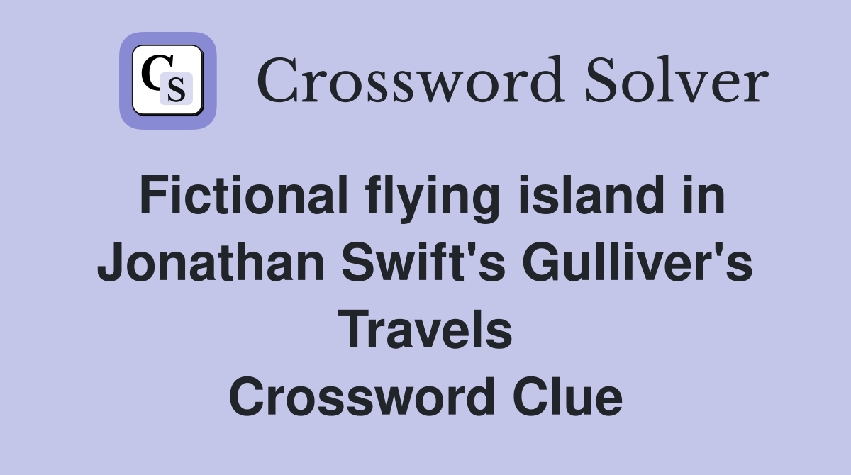 Fictional flying island in Jonathan Swift's Gulliver's Travels Crossword Clue