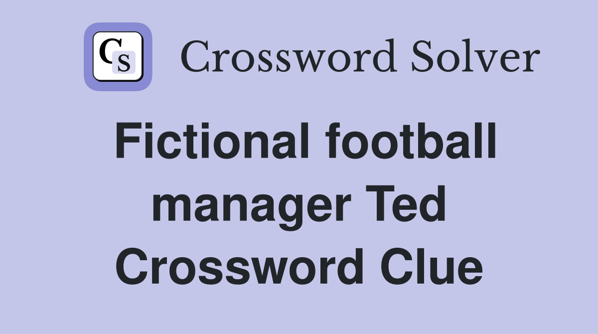 Fictional football manager Ted Crossword Clue