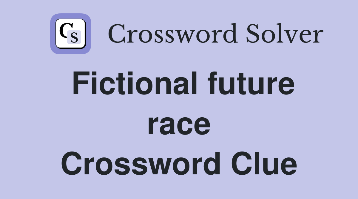 Fictional future race Crossword Clue