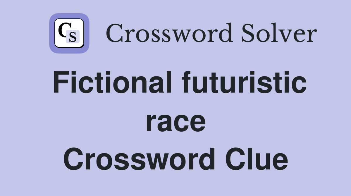 Fictional futuristic race Crossword Clue