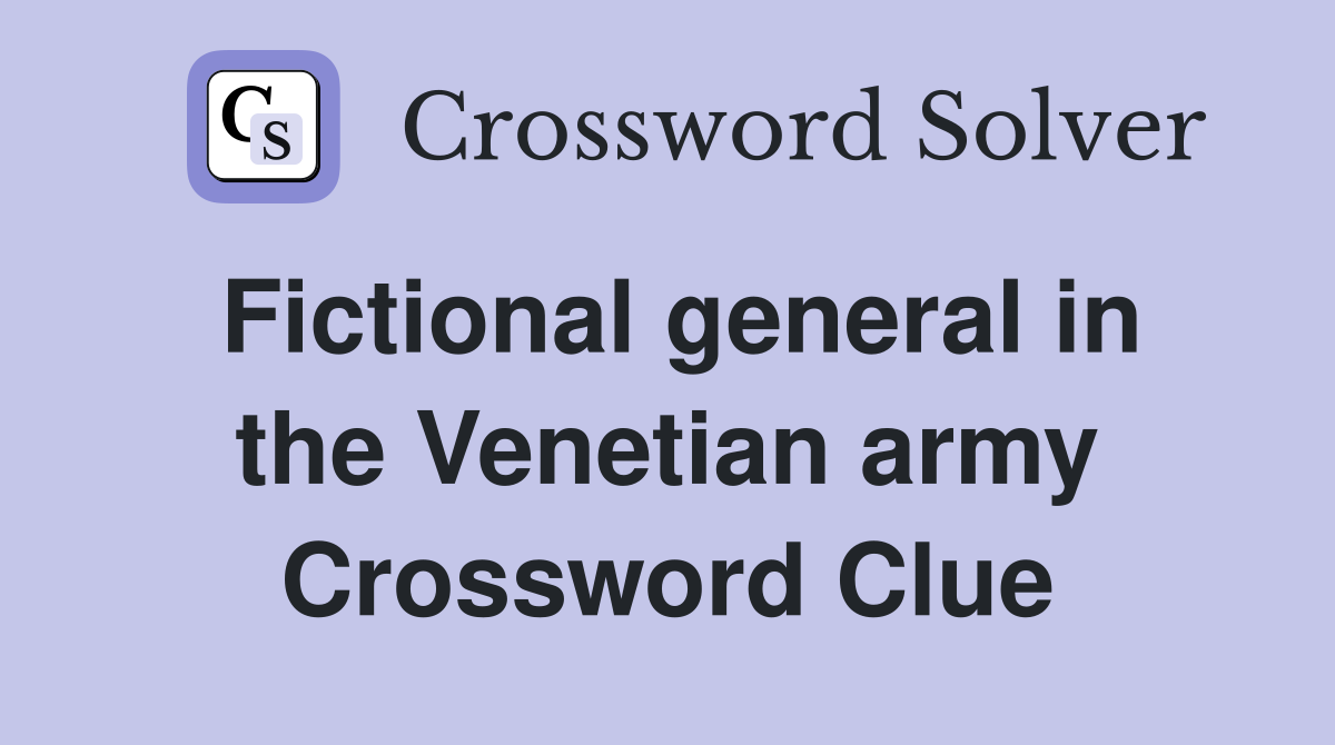 Fictional general in the Venetian army Crossword Clue