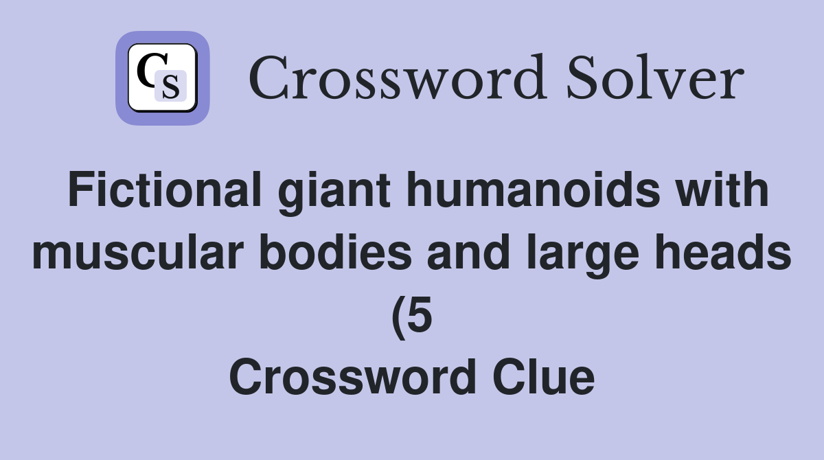 Fictional giant humanoids with muscular bodies and large heads (5 Fictional giant humanoids with muscular bodies and large heads (5