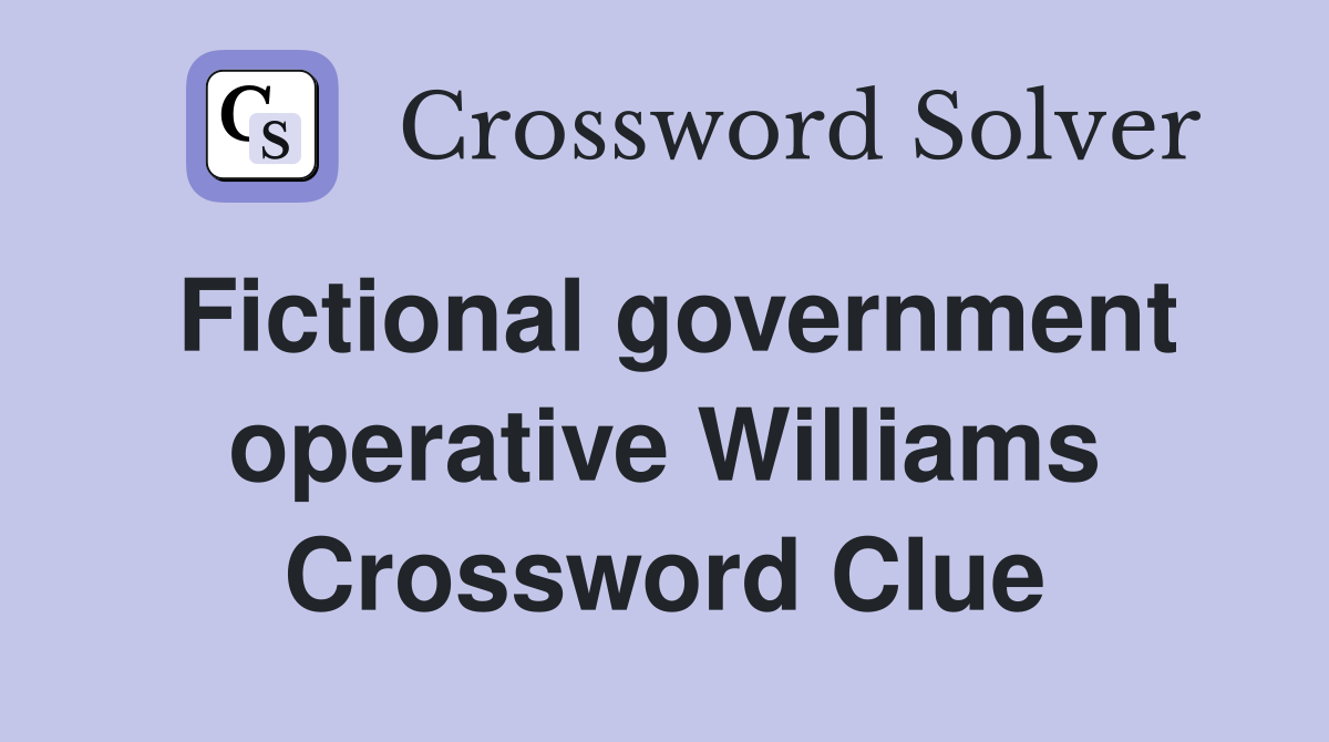 Fictional government operative Williams Crossword Clue