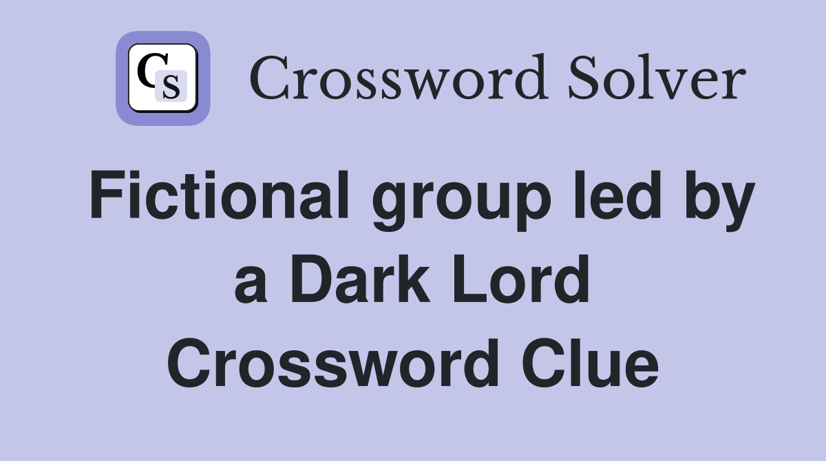 Fictional group led by a Dark Lord Crossword Clue