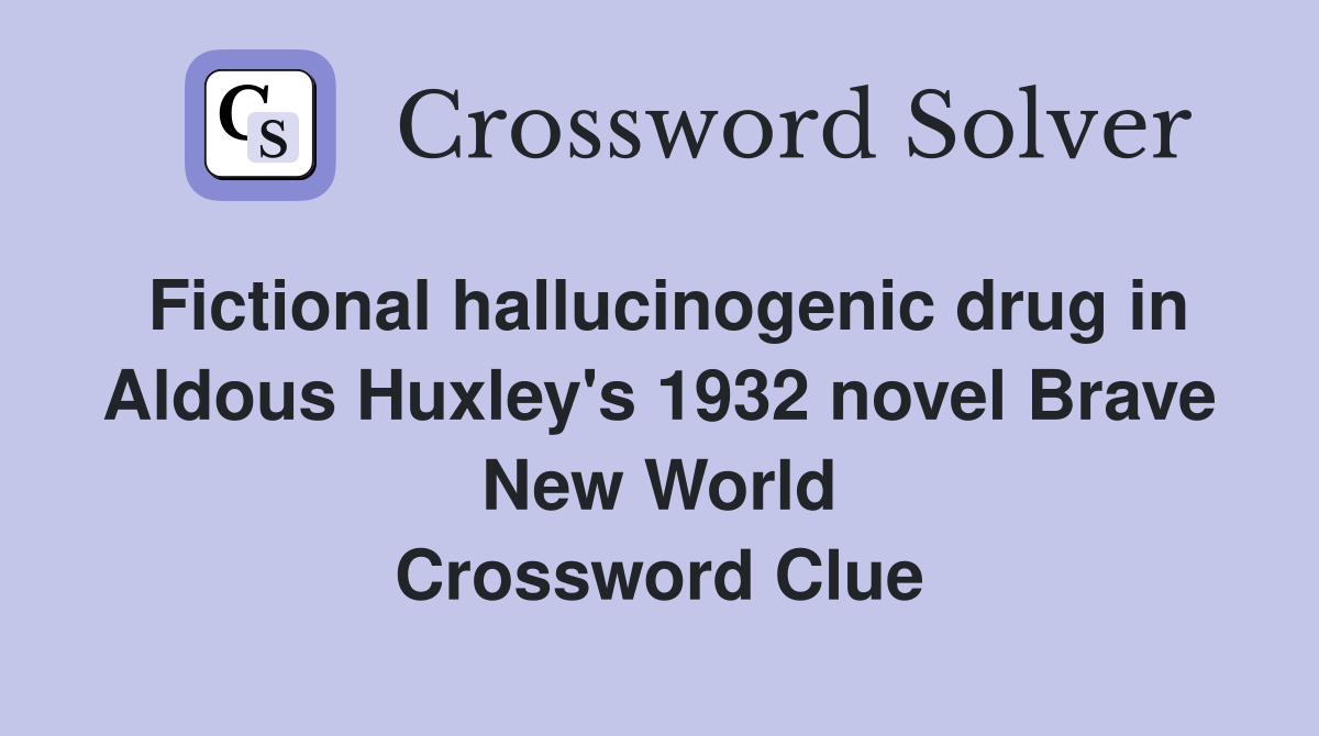 Fictional hallucinogenic drug in Aldous Huxley's 1932 novel Brave New World Crossword Clue