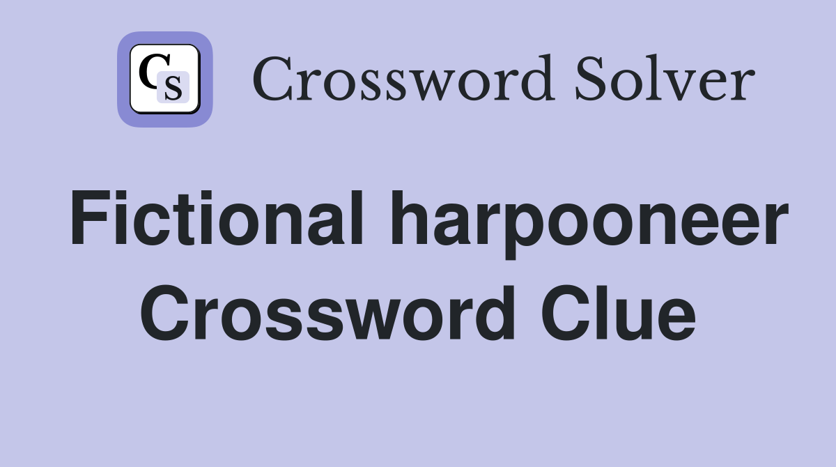 Fictional harpooneer Crossword Clue