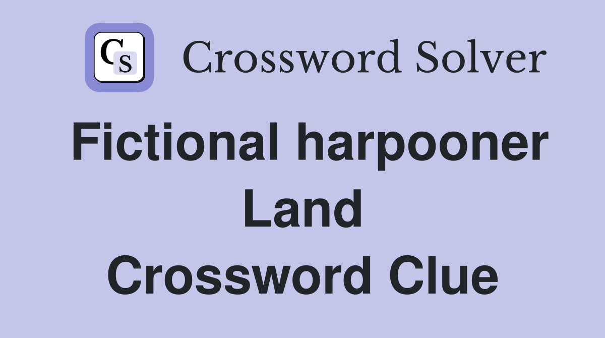 Fictional harpooner Land Crossword Clue