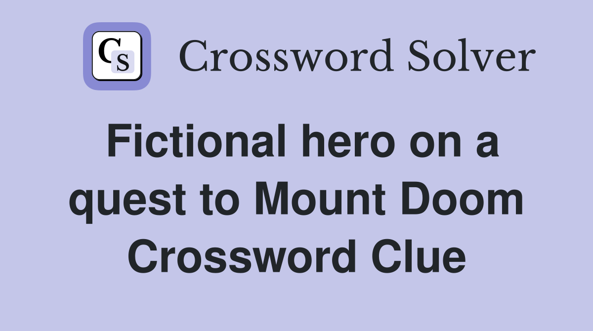 Fictional hero on a quest to Mount Doom Crossword Clue