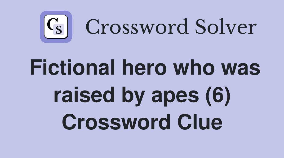 Fictional hero who was raised by apes (6) Crossword Clue