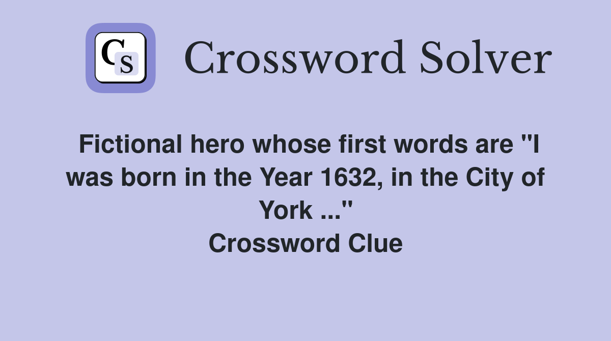 Fictional hero whose first words are "I was born in the Year 1632, in the City of York ..." Crossword Clue