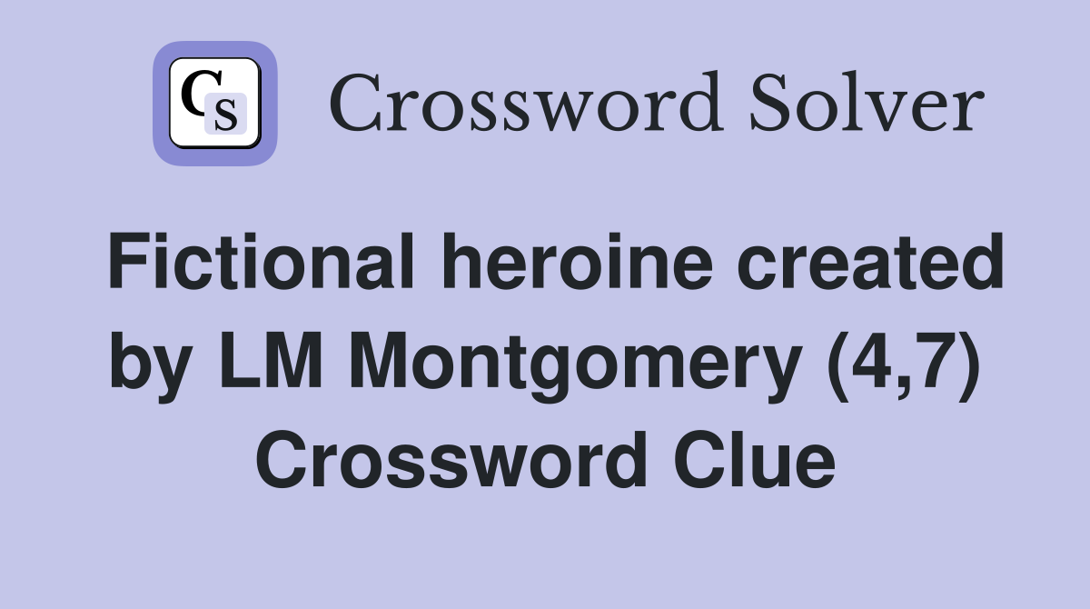 Fictional heroine created by LM Montgomery (4,7) Crossword Clue
