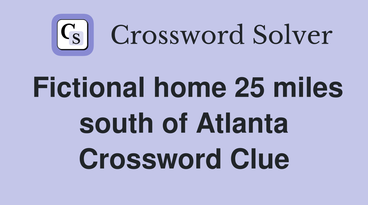 Fictional home 25 miles south of Atlanta Crossword Clue