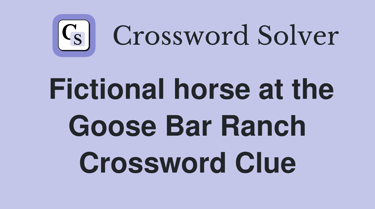 Fictional horse at the Goose Bar Ranch Crossword Clue