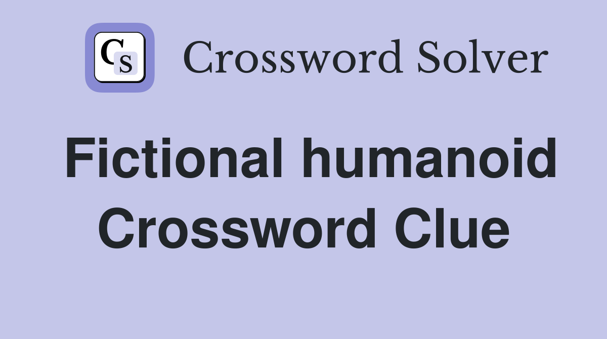Fictional humanoid Crossword Clue