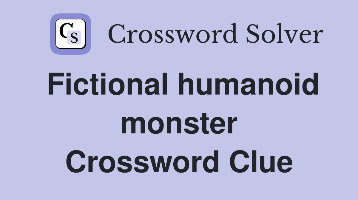 Fictional humanoid monster Crossword Clue