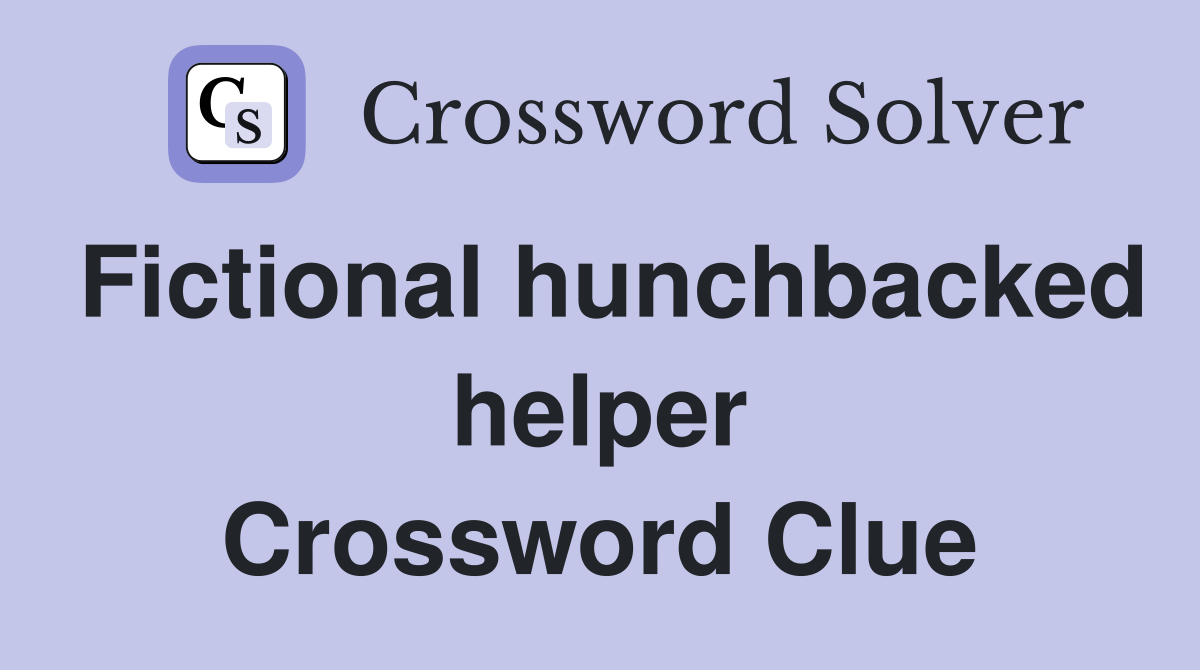 Fictional hunchbacked helper Crossword Clue