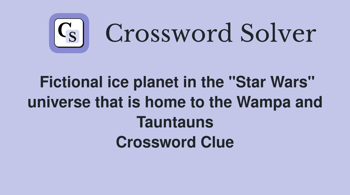 Fictional ice planet in the "Star Wars" universe that is home to the Wampa and Tauntauns Crossword Clue