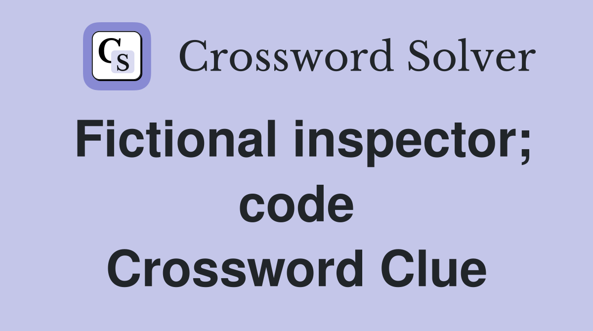 Fictional inspector; code Crossword Clue