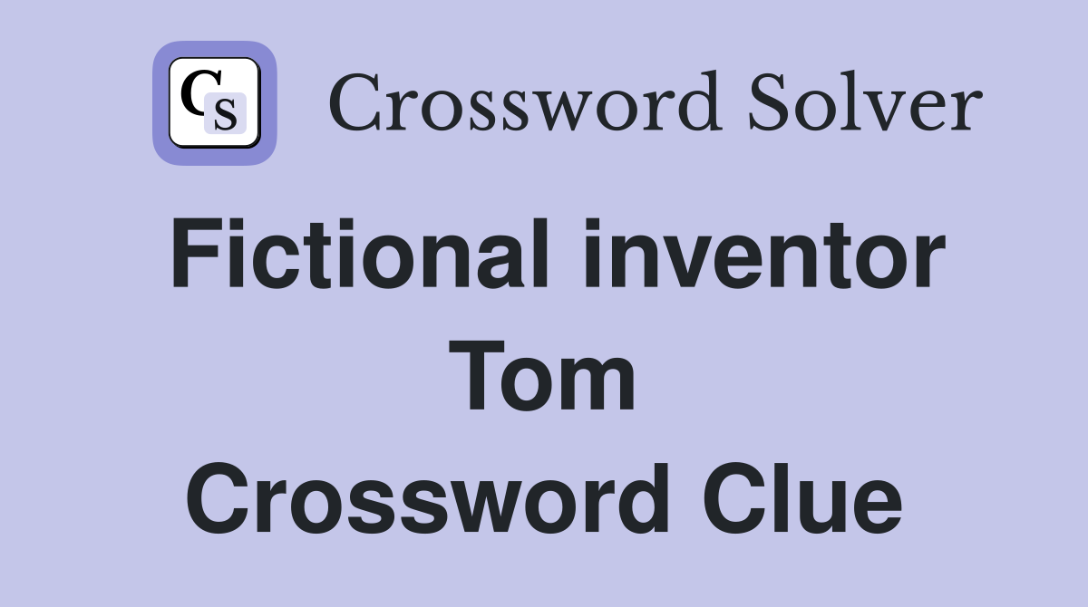 Fictional inventor Tom Crossword Clue