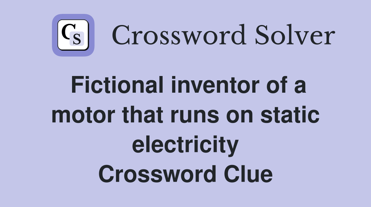 Fictional inventor of a motor that runs on static electricity Crossword Clue