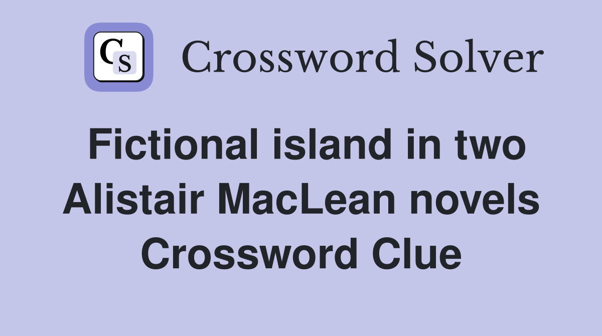 Fictional island in two Alistair MacLean novels Crossword Clue