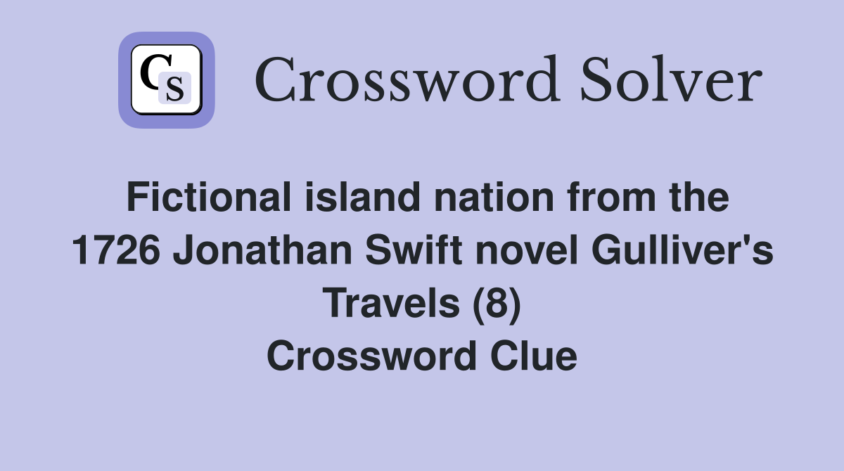 Fictional island nation from the 1726 Jonathan Swift novel Gulliver's Travels (8) Crossword Clue