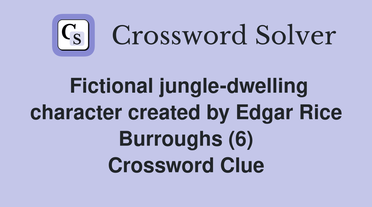 Fictional jungle-dwelling character created by Edgar Rice Burroughs (6) Crossword Clue
