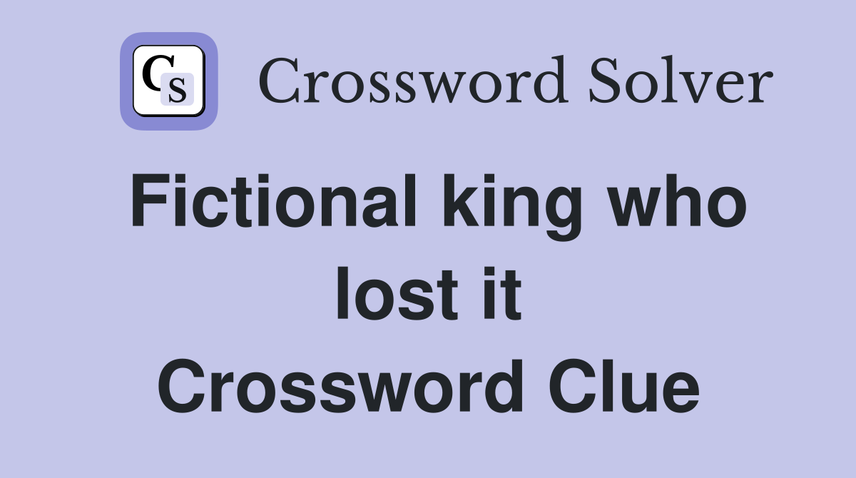 Fictional king who lost it Crossword Clue