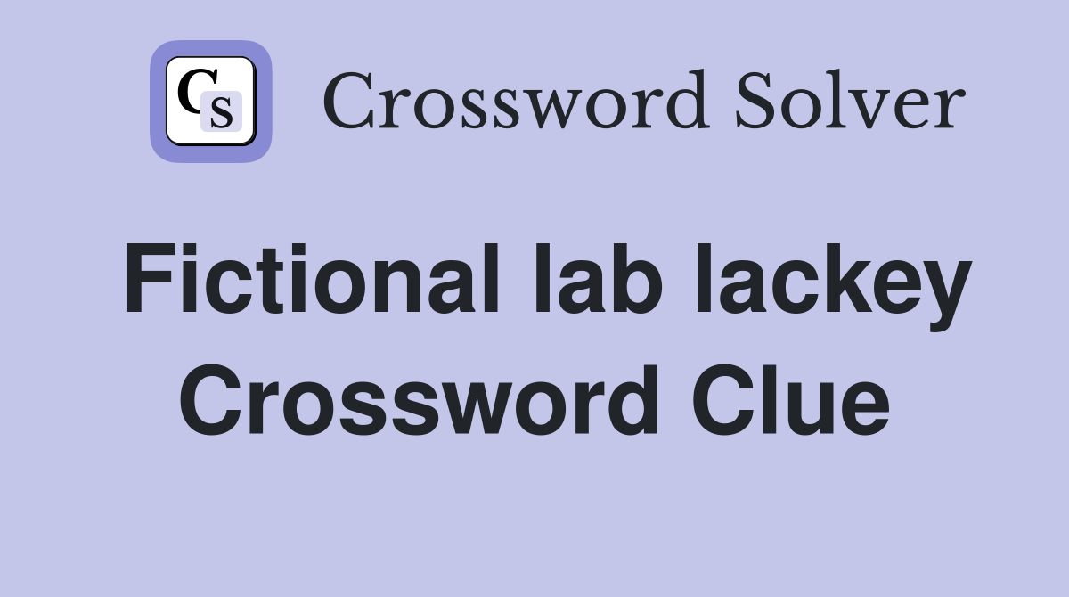 Fictional lab lackey Crossword Clue