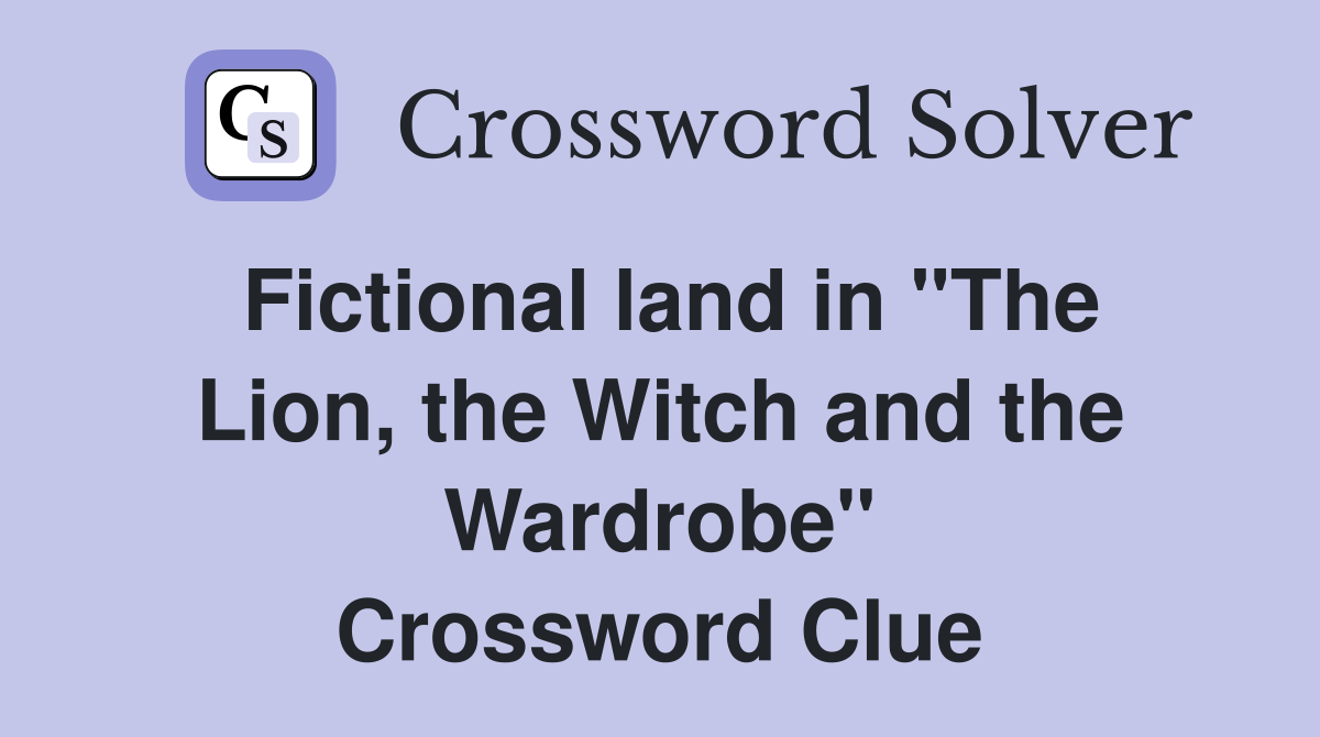 Fictional land in "The Lion, the Witch and the Wardrobe" Crossword Clue