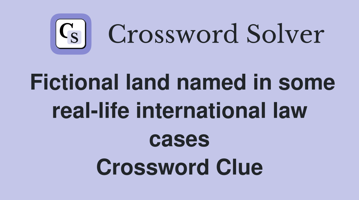 Fictional land named in some real-life international law cases Crossword Clue