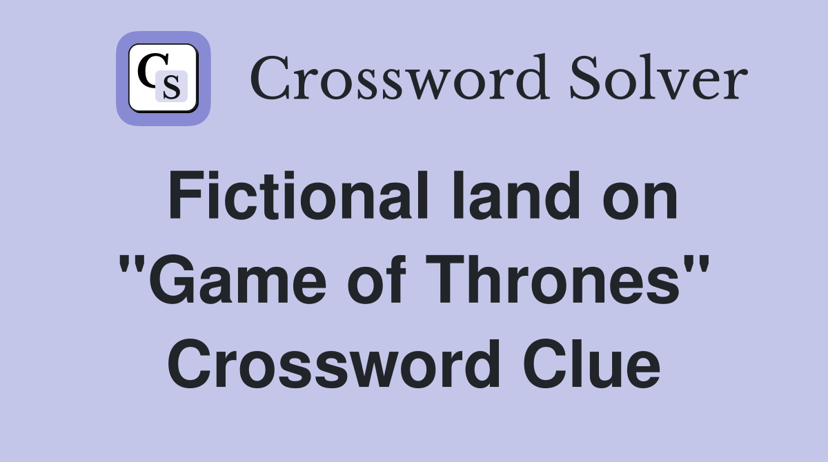 Fictional land on "Game of Thrones" Crossword Clue