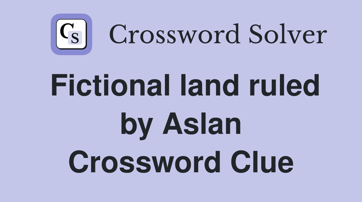 Fictional land ruled by Aslan Crossword Clue