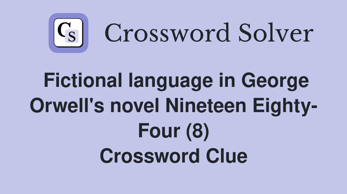 Fictional language in George Orwell's novel Nineteen Eighty- Four (8) Crossword Clue