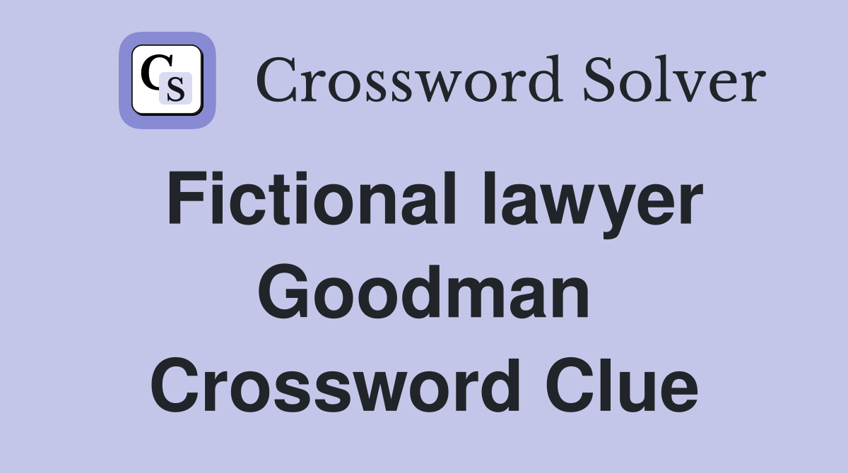 Fictional lawyer Goodman Crossword Clue