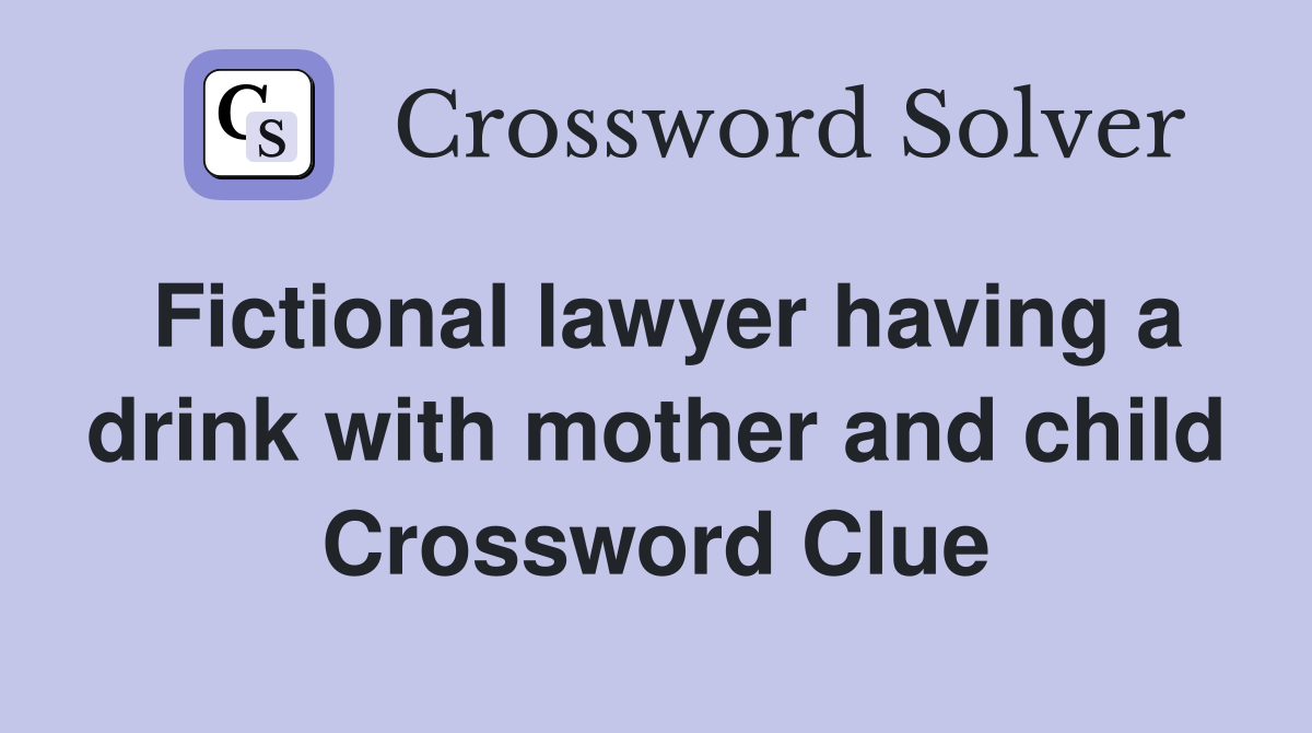 Fictional lawyer having a drink with mother and child Crossword Clue