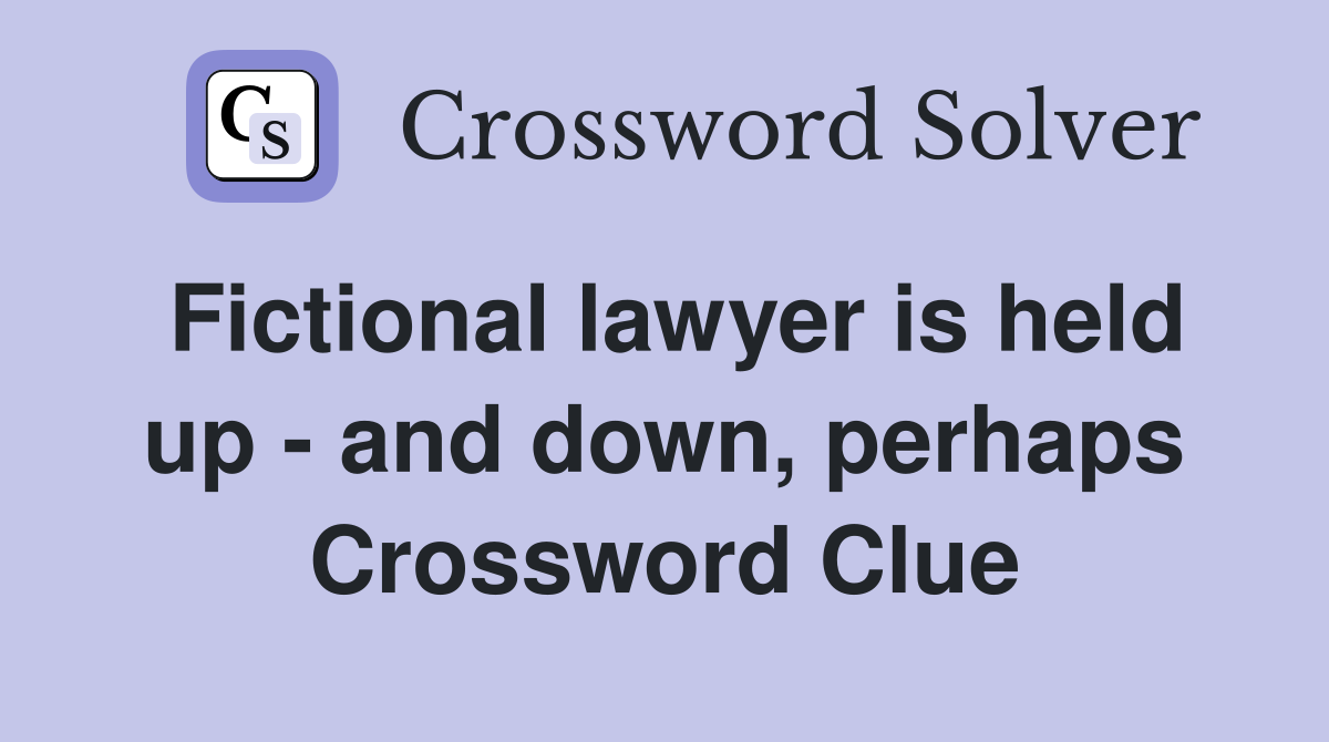 Fictional lawyer is held up - and down, perhaps Crossword Clue