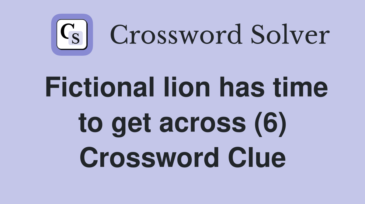 Fictional lion has time to get across (6) Crossword Clue