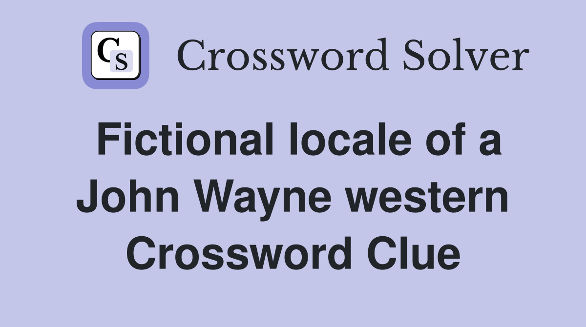 Fictional locale of a John Wayne western Crossword Clue