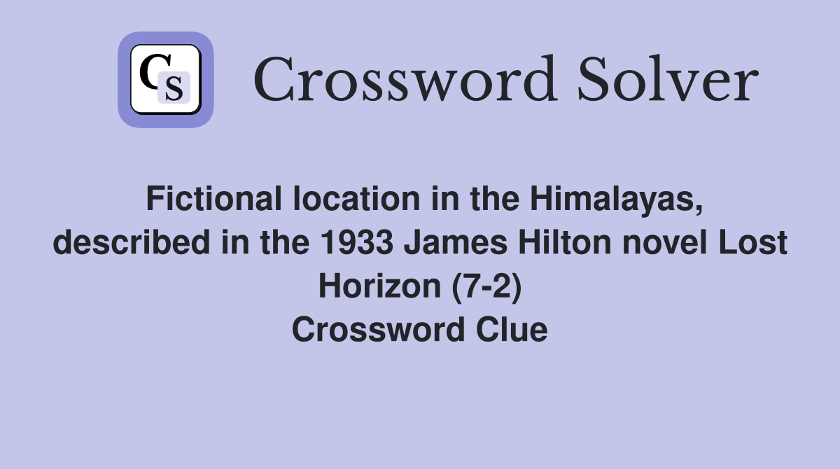 Fictional location in the Himalayas, described in the 1933 James Hilton novel Lost Horizon (7-2) Crossword Clue