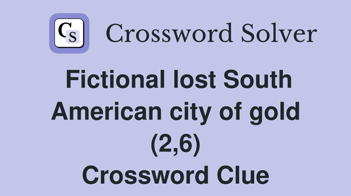 Fictional lost South American city of gold (2,6) Crossword Clue