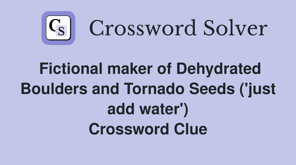 Fictional maker of Dehydrated Boulders and Tornado Seeds ('just add water') Crossword Clue