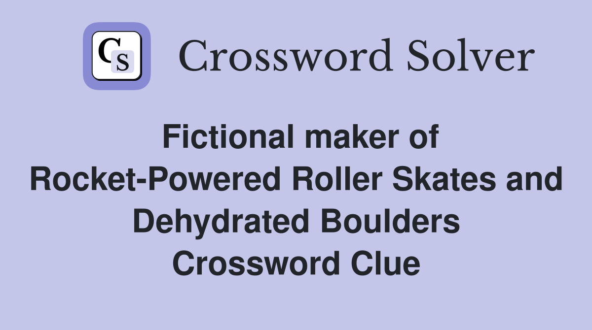 Fictional maker of Rocket-Powered Roller Skates and Dehydrated Boulders Crossword Clue