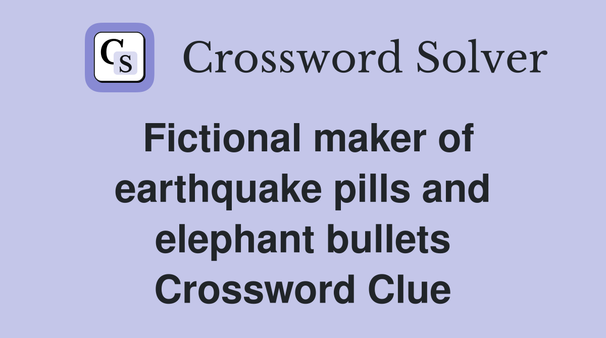 Fictional maker of earthquake pills and elephant bullets Crossword Clue
