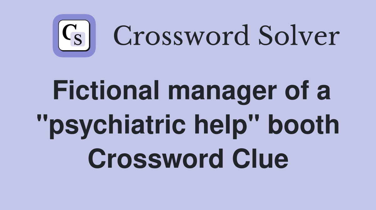 Fictional manager of a "psychiatric help" booth Crossword Clue
